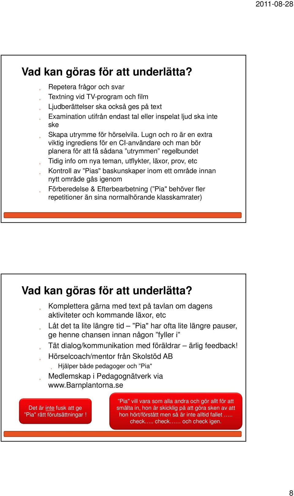 Lugn och ro är en extra viktig ingrediens för en CI-användare och man bör planera för att få sådana utrymmen regelbundet Tidig info om nya teman, utflykter, läxor, prov, etc Kontroll av Pias"