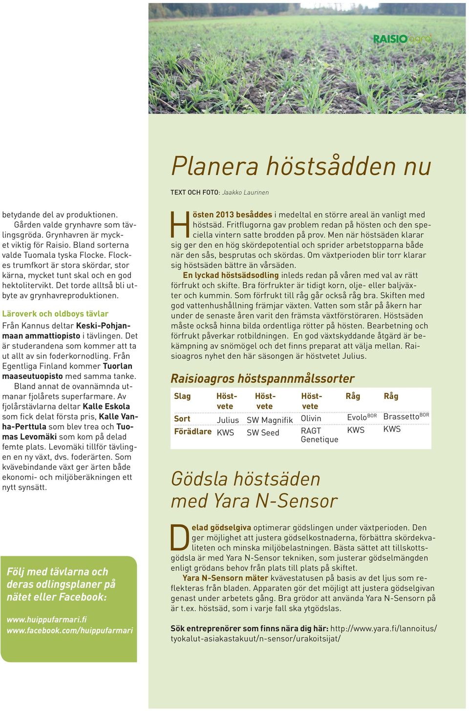 Läroverk och oldboys tävlar Från Kannus deltar Keski-Pohjanmaan ammattiopisto i tävlingen. Det är studerandena som kommer att ta ut allt av sin foderkornodling.