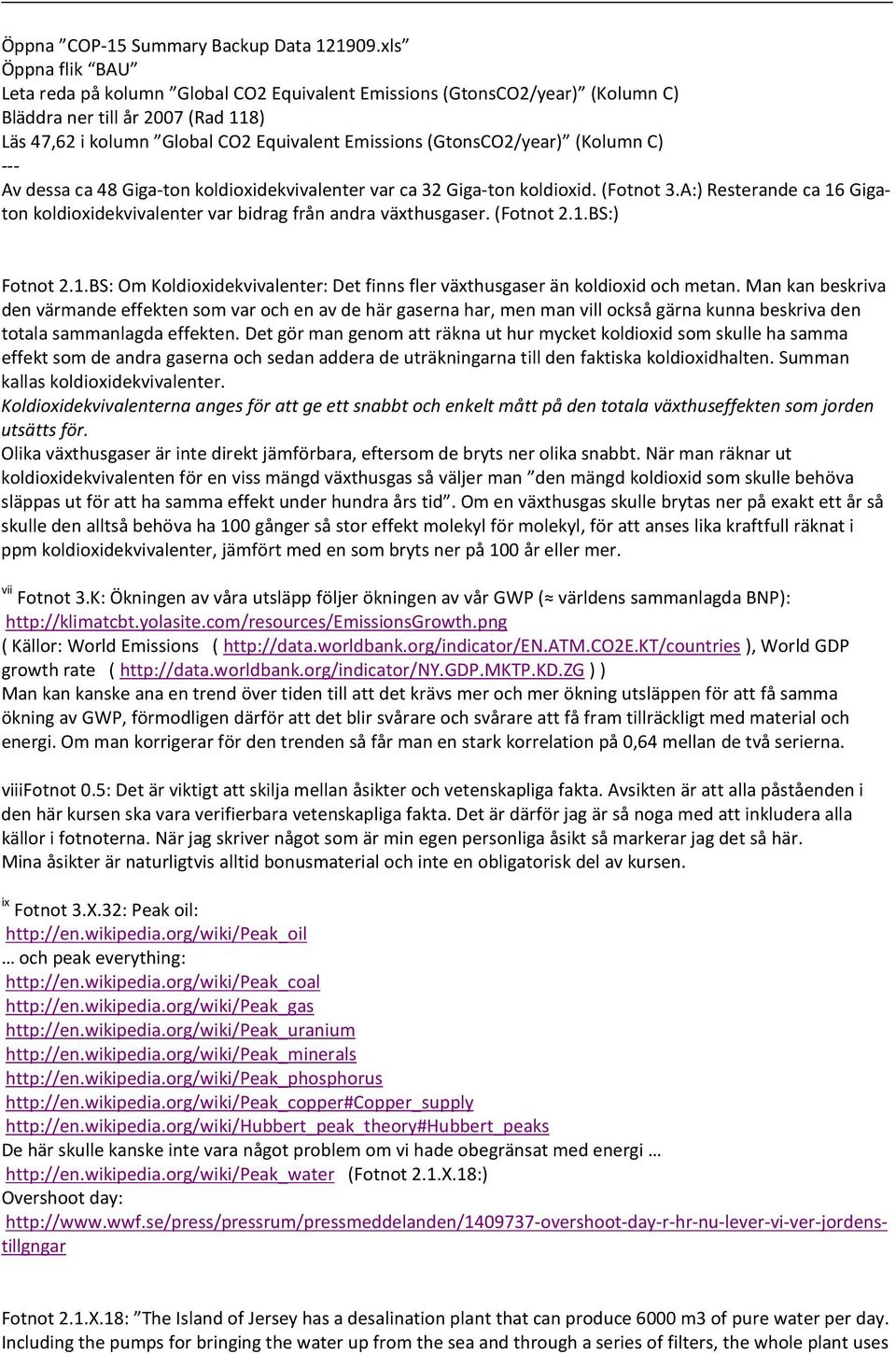 (Kolumn C --- Av dessa ca 48 Giga-ton koldioxidekvivalenter var ca 32 Giga-ton koldioxid. (Fotnot 3.A: Resterande ca 16 Gigaton koldioxidekvivalenter var bidrag från andra växthusgaser. (Fotnot 2.1.BS: Fotnot 2.