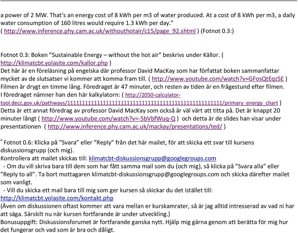 php Det här är en föreläsning på engelska där professor David MacKay som har författat boken sammanfattar mycket av de slutsatser vi kommer att komma fram till. ( http://www.youtube.com/watch?