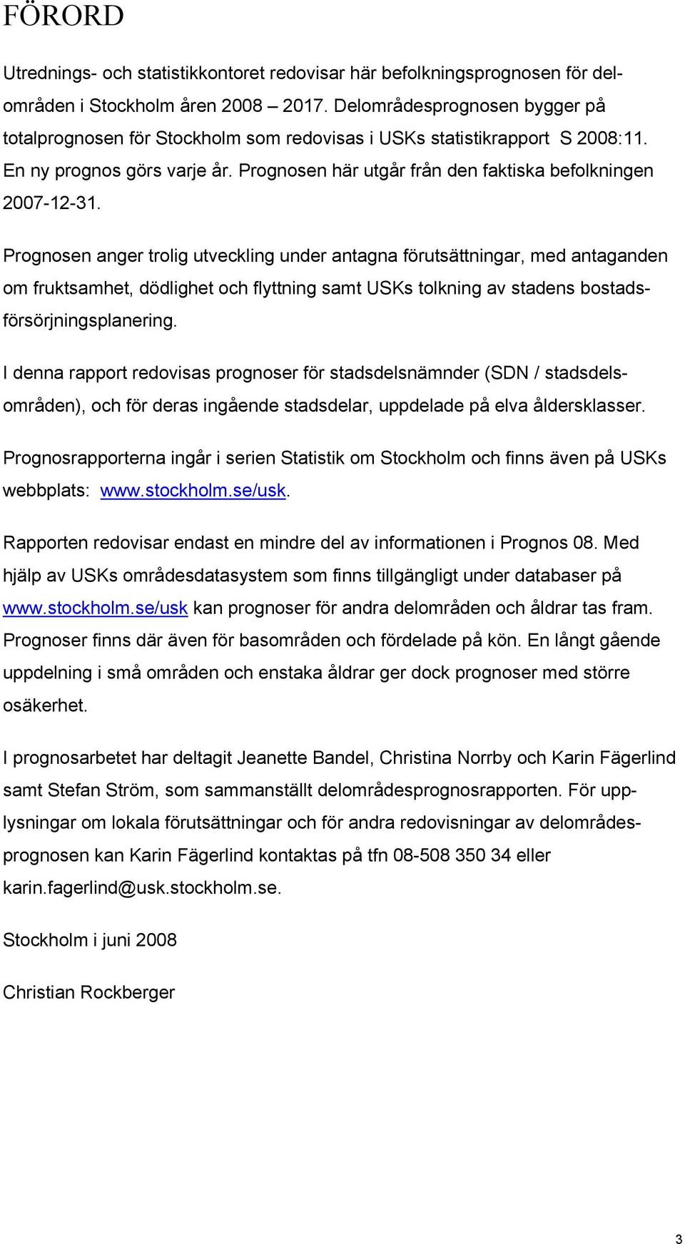 Prognosen anger trolig utveckling under antagna förutsättningar, med antaganden om fruktsamhet, dödlighet och flyttning samt USKs tolkning av stadens bostadsförsörjningsplanering.