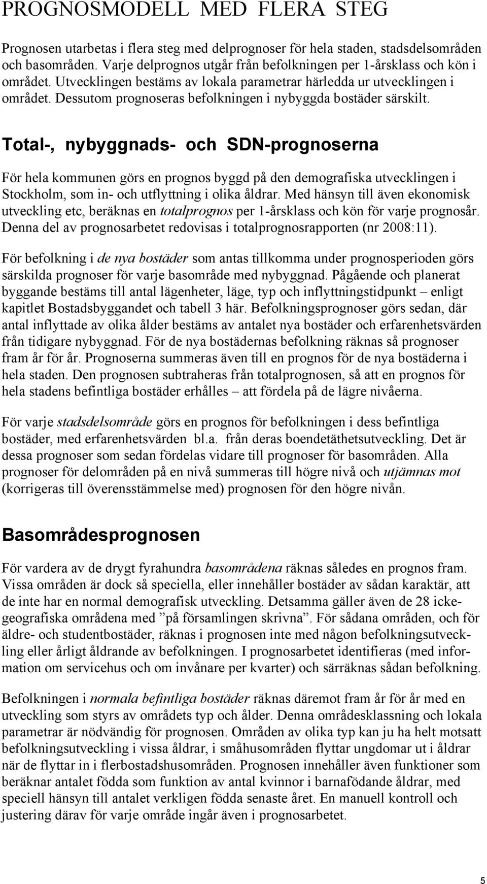 Dessutom prognoseras befolkningen i nybyggda bostäder särskilt.