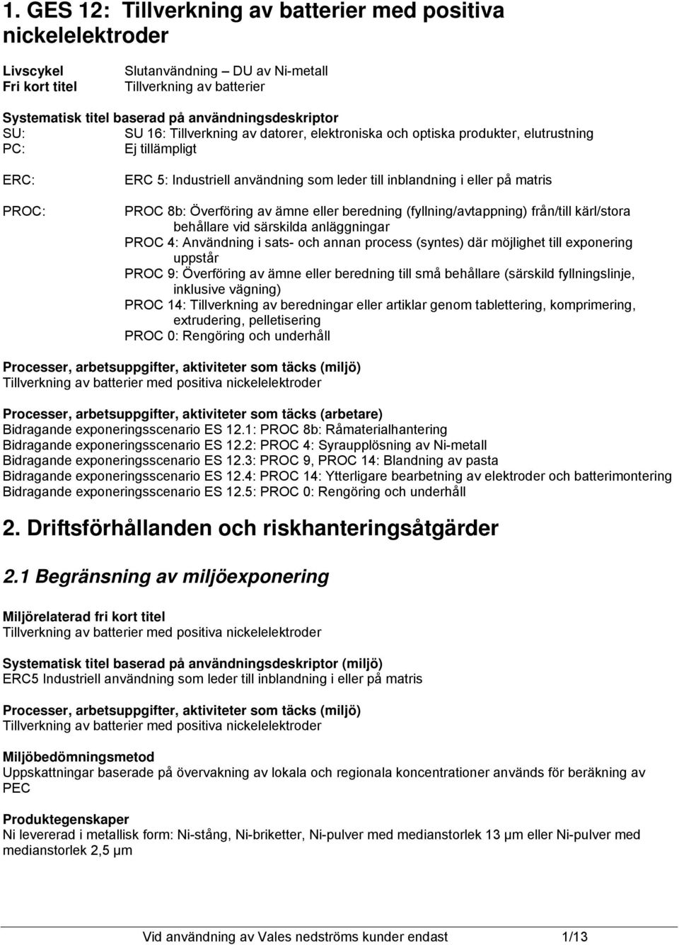 ämne eller beredning (fyllning/avtappning) från/till kärl/stora behållare vid särskilda anläggningar PROC 4: Användning i sats- och annan process (syntes) där möjlighet till exponering uppstår PROC