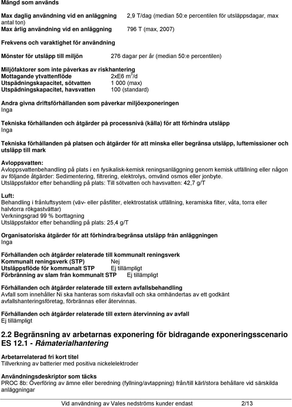 sötvatten 1 000 (max) Utspädningskapacitet, havsvatten 100 (standard) Andra givna driftsförhållanden som påverkar miljöexponeringen Tekniska förhållanden och åtgärder på processnivå (källa) för att