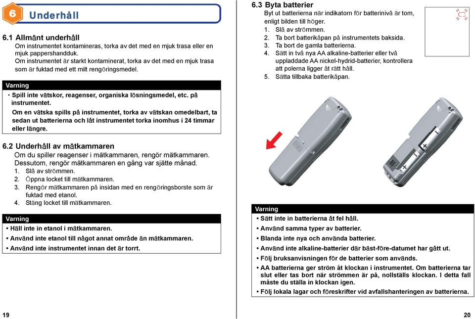 Sätt in två nya AA alkaline-batterier eller två Om instrumentet är starkt kontaminerat, torka av det med en mjuk trasa uppladdade AA nickel-hydrid-batterier, kontrollera som är fuktad med ett milt