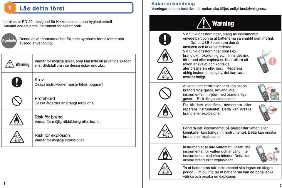 Varnar för möjliga risker, som kan leda till allvarliga skador eller dödsfall om inte dessa risker undviks. Krav Dessa instruktioner måste följas noggrant.