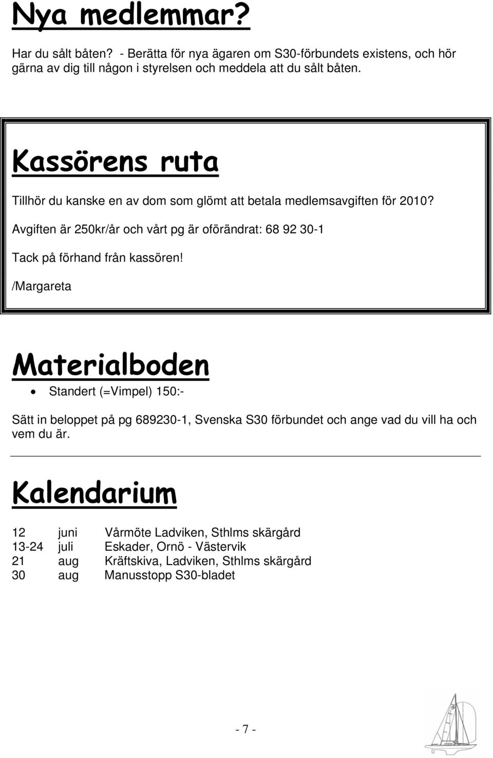 Avgiften är 250kr/år och vårt pg är oförändrat: 68 92 30-1 Tack på förhand från kassören!