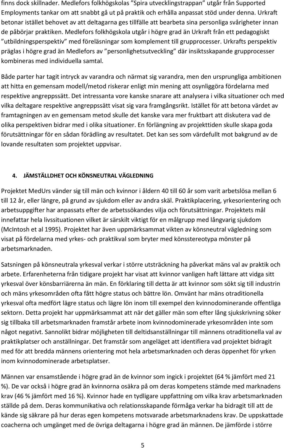 Medlefors folkhögskola utgår i högre grad än Urkraft från ett pedagogiskt utbildningsperspektiv med föreläsningar som komplement till grupprocesser.