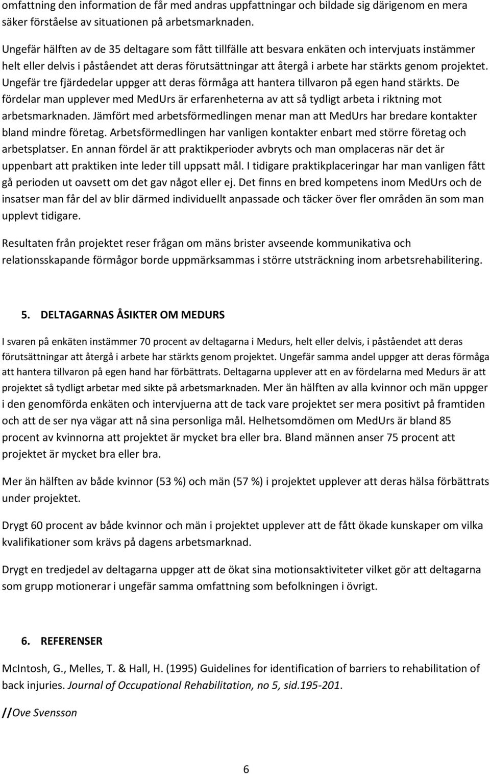 projektet. Ungefär tre fjärdedelar uppger att deras förmåga att hantera tillvaron på egen hand stärkts.