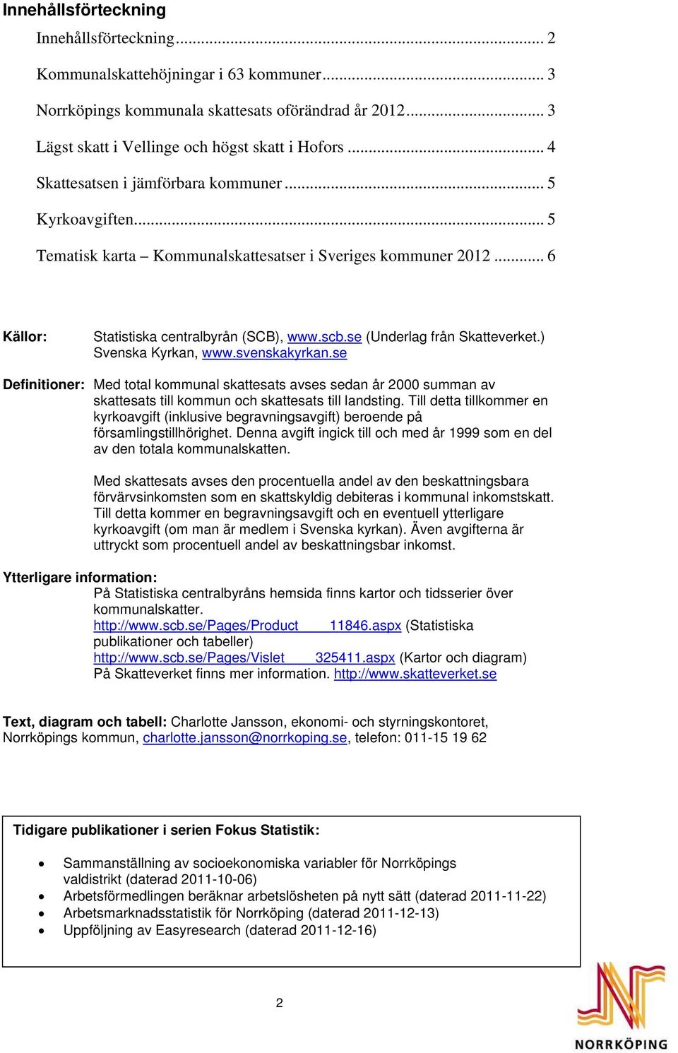 se (Underlag från Skatteverket.) Svenska Kyrkan, www.svenskakyrkan.se Definitioner: Med total kommunal skattesats avses sedan år 2000 summan av skattesats till kommun och skattesats till landsting.