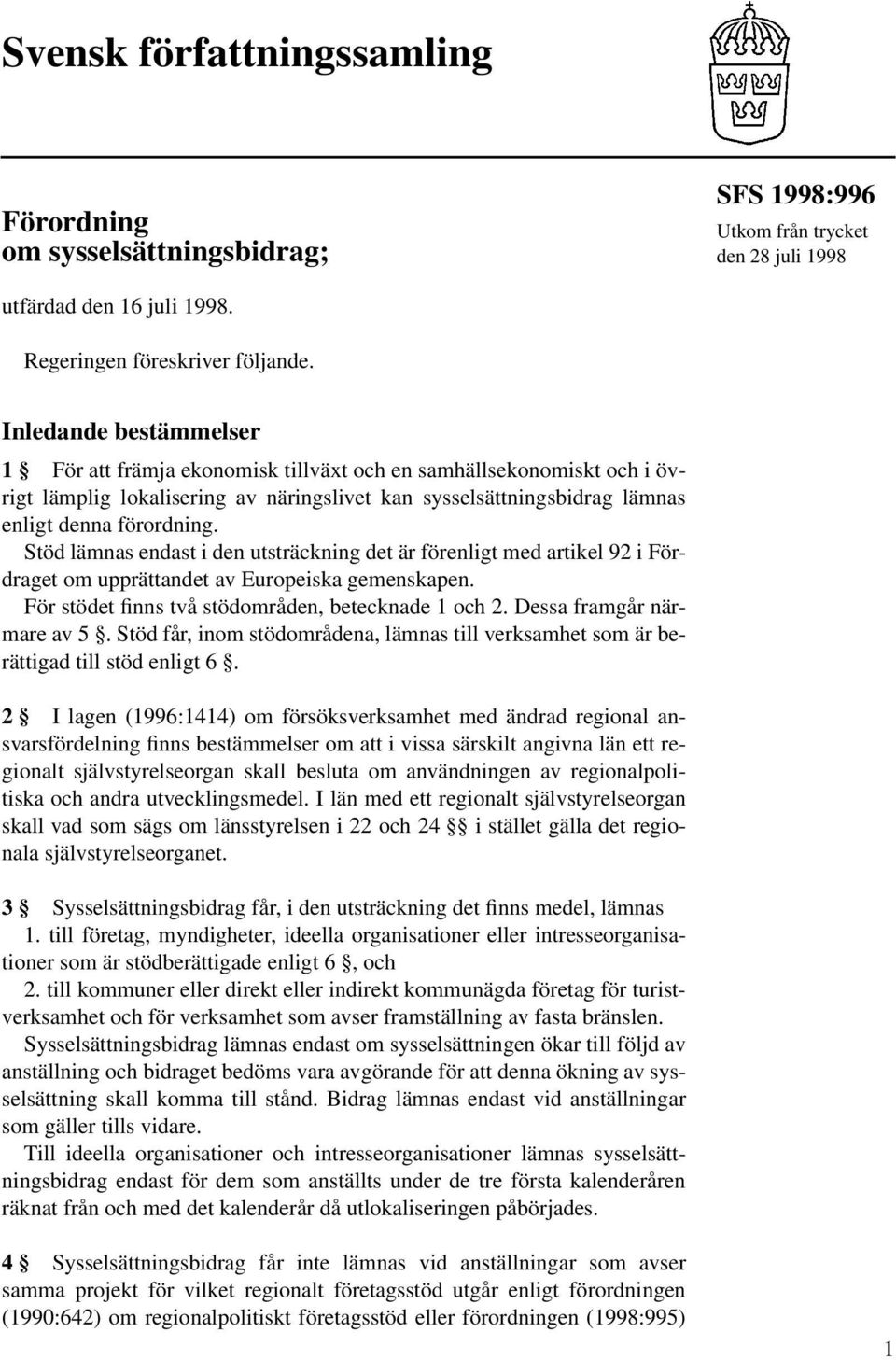 Stöd lämnas endast i den utsträckning det är förenligt med artikel 92 i Fördraget om upprättandet av Europeiska gemenskapen. För stödet finns två stödområden, betecknade 1 och 2.