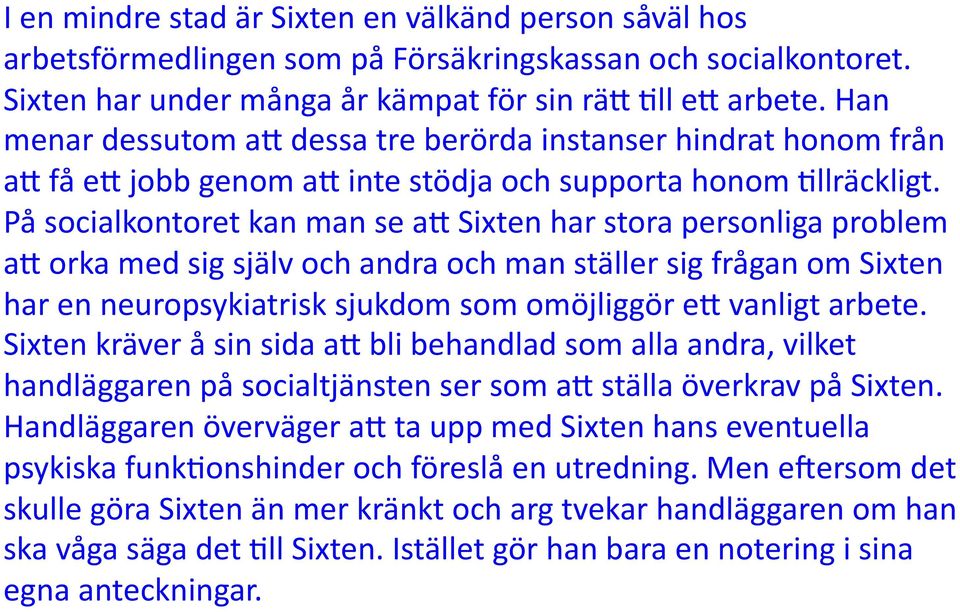 På socialkontoret kan man se a" Sixten har stora personliga problem a" orka med sig själv och andra och man ställer sig frågan om Sixten har en neuropsykiatrisk sjukdom som omöjliggör e" vanligt