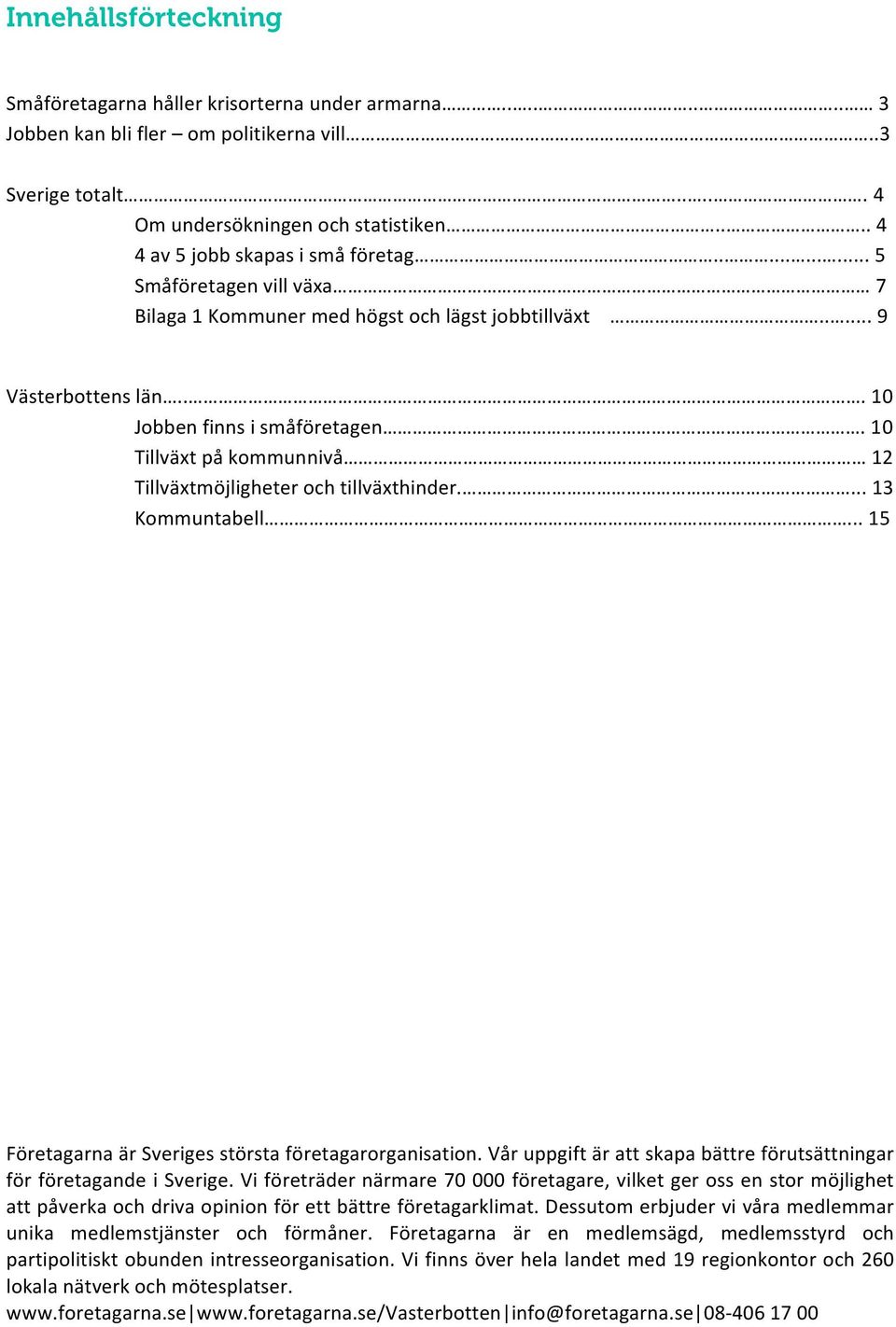 10 Tillväxt på kommunnivå 12 Tillväxtmöjligheter och tillväxthinder.... 13 Kommuntabell... 15 Företagarna är Sveriges största företagarorganisation.