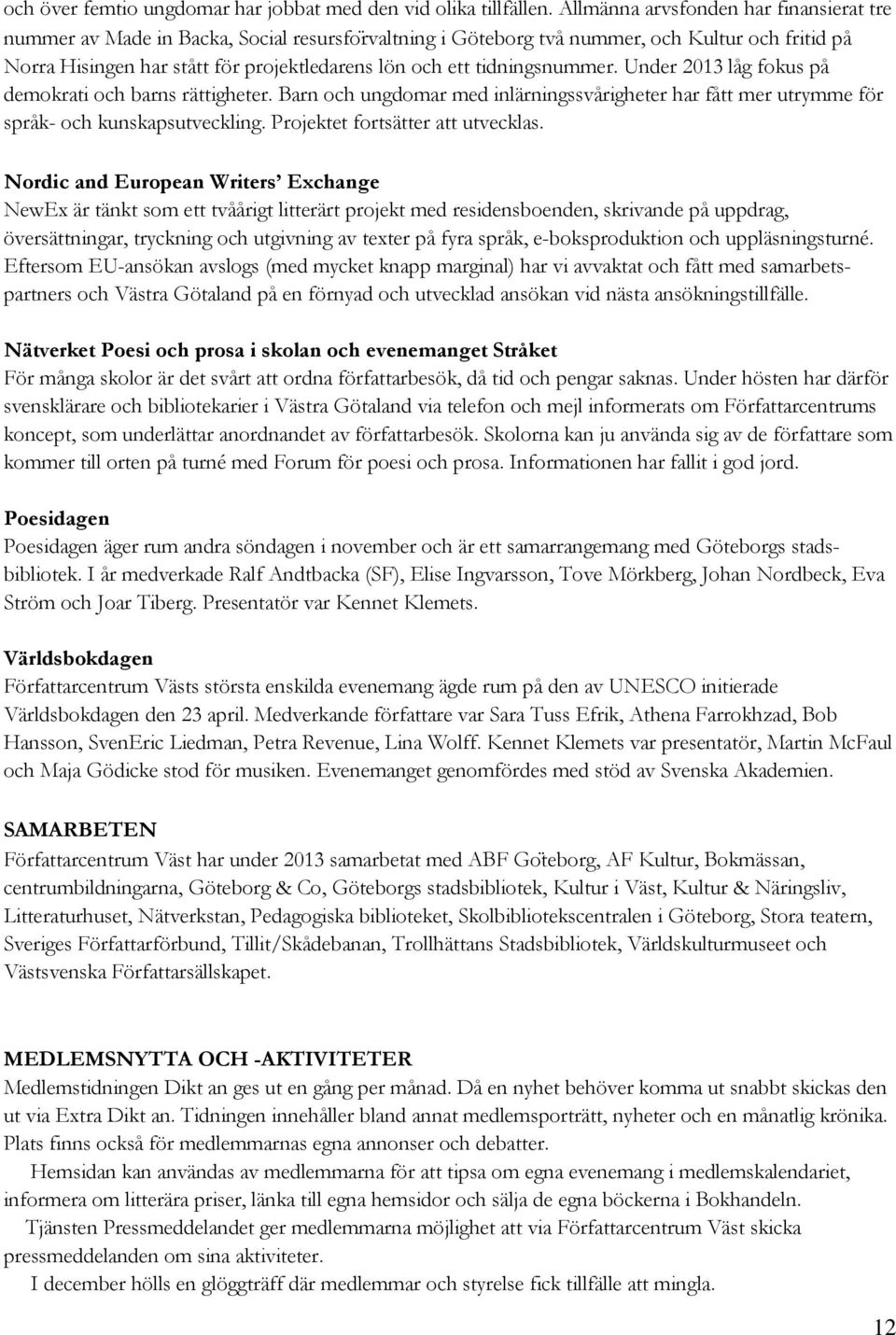 tidningsnummer. Under 2013 låg fokus på demokrati och barns rättigheter. Barn och ungdomar med inlärningssvårigheter har fått mer utrymme för språk- och kunskapsutveckling.