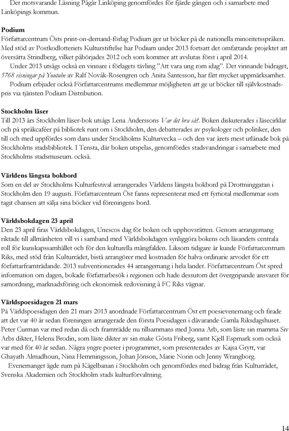 Med stöd av Postkodlotteriets Kulturstiftelse har Podium under 2013 fortsatt det omfattande projektet att översätta Strindberg, vilket påbörjades 2012 och som kommer att avslutas först i april 2014.