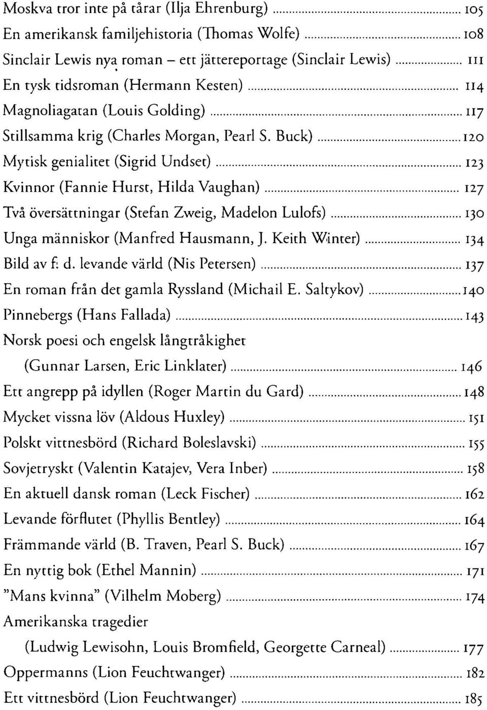 Buck) 120 Mytisk genialitet (Sigrid Undset) 123 Kvinnor (Fannie Hurst, Hilda Vaughan) 127 Två översättningar (Stefan Zweig, Madelon Lulofs) 130 Unga människor (Manfred Hausmann, J.