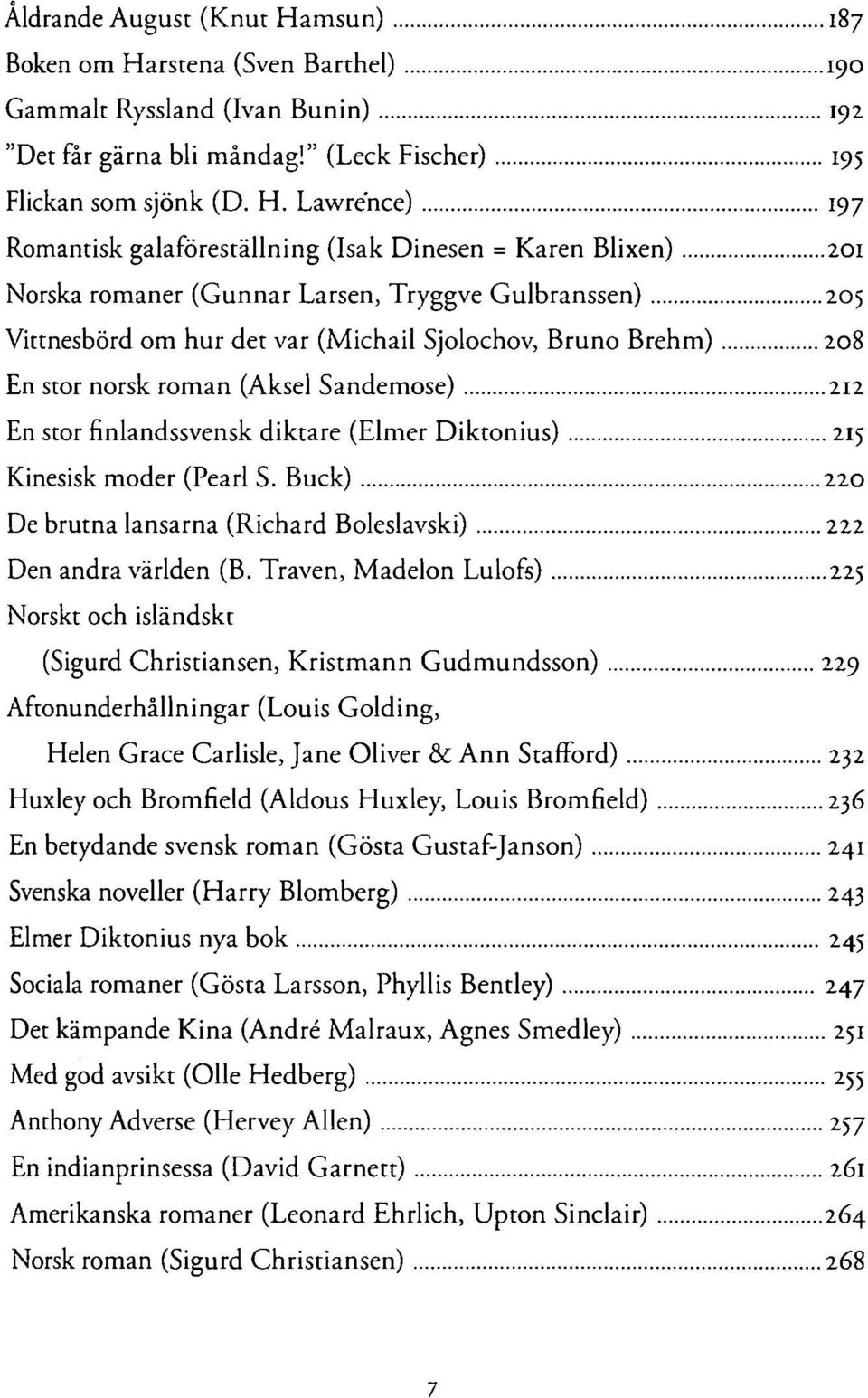 Lawrence) 197 Romantisk galaföreställning (Isak Dinesen = Karen Blixen) 201 Norska romaner (Gunnar Larsen, Tryggve Gulbranssen) 205 Vittnesbörd om hur det var (Michail Sjolochov, Bruno Brehm) 208 En