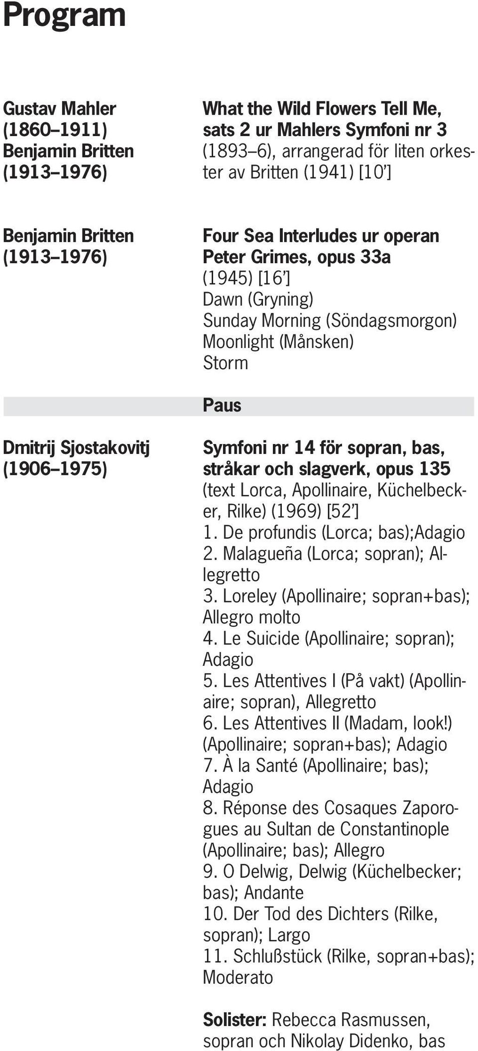 Symfoni nr 14 för sopran, bas, stråkar och slagverk, opus 135 (text Lorca, Apollinaire, Küchelbecker, Rilke) (1969) [52 ] 1. De profundis (Lorca; bas);adagio 2.