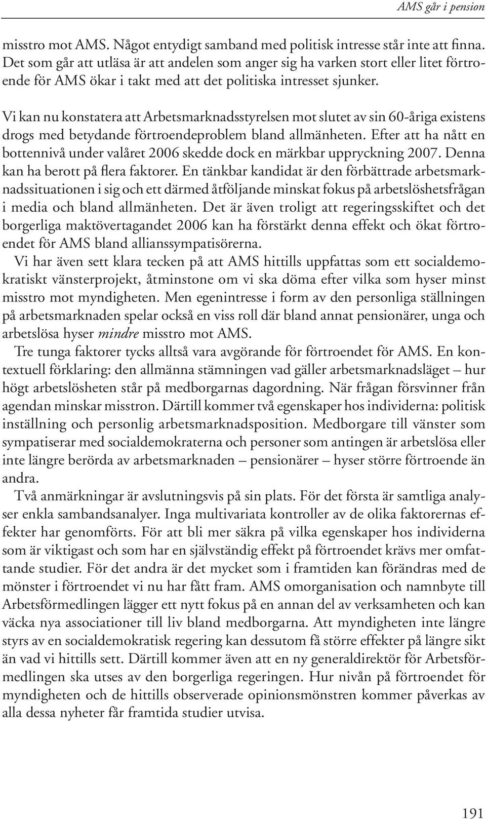 Vi kan nu konstatera att Arbetsmarknadsstyrelsen mot slutet av sin 60-åriga existens drogs med betydande förtroendeproblem bland allmänheten.