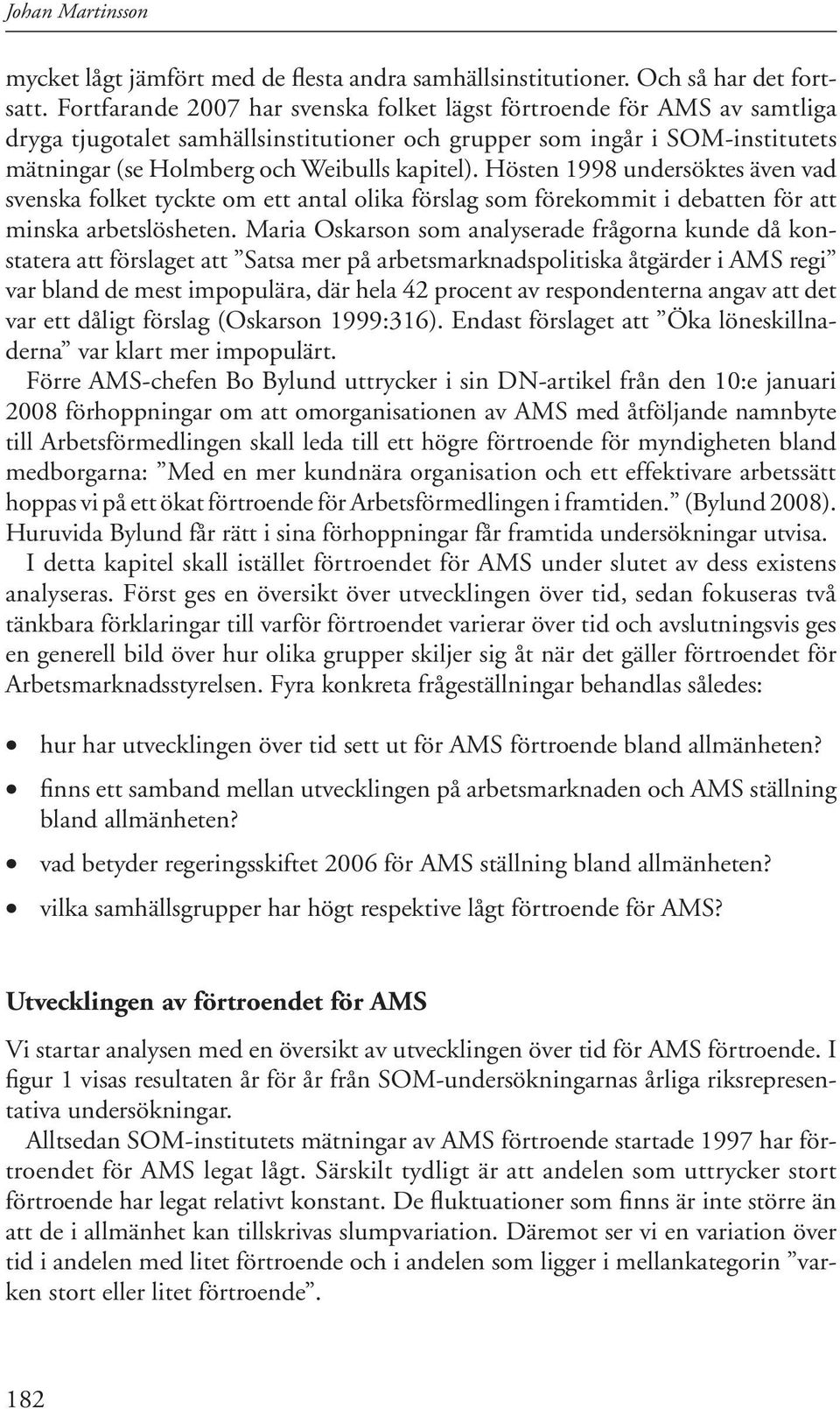 Hösten 1998 undersöktes även vad svenska folket tyckte om ett antal olika förslag som förekommit i debatten för att minska arbetslösheten.