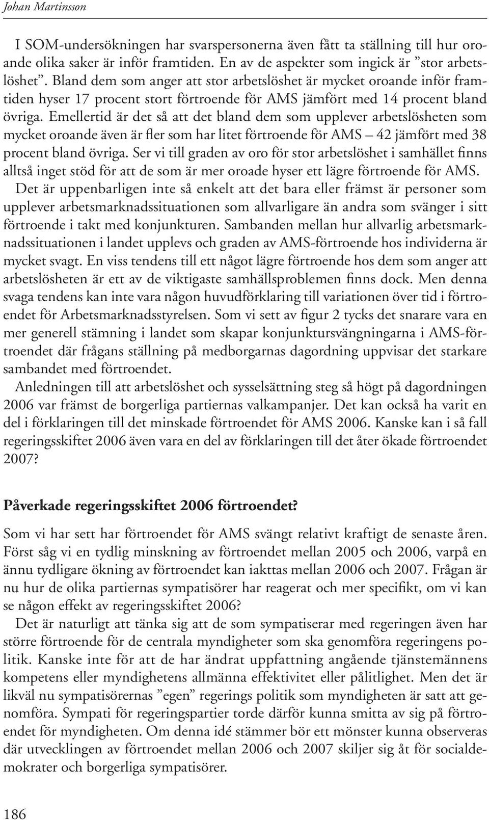 Emellertid är det så att det bland dem som upplever arbetslösheten som mycket oroande även är fler som har litet förtroende för AMS 42 jämfört med 38 procent bland övriga.