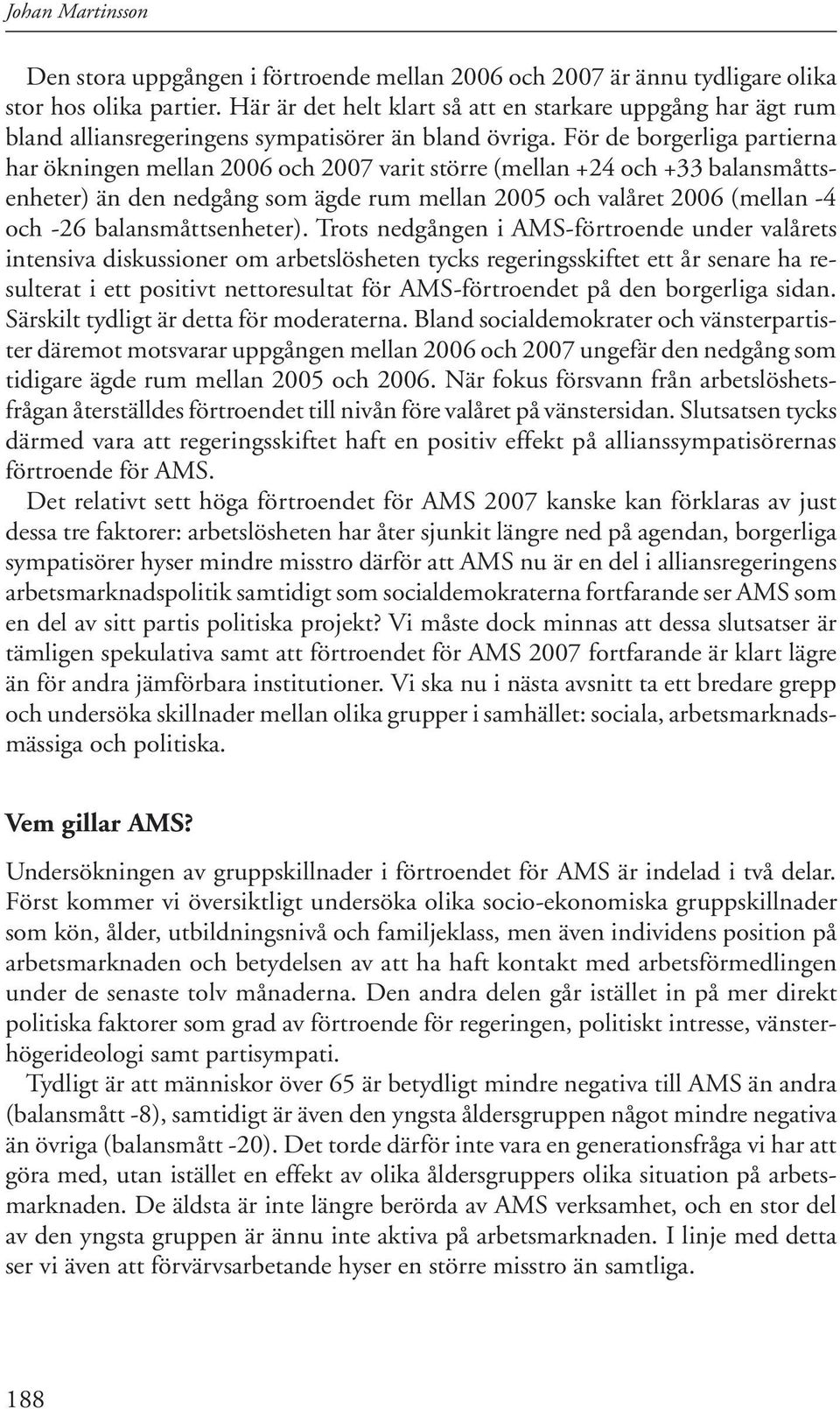 För de borgerliga partierna har ökningen mellan 2006 och 2007 varit större (mellan +24 och +33 balansmåttsenheter) än den nedgång som ägde rum mellan 2005 och valåret 2006 (mellan -4 och -26