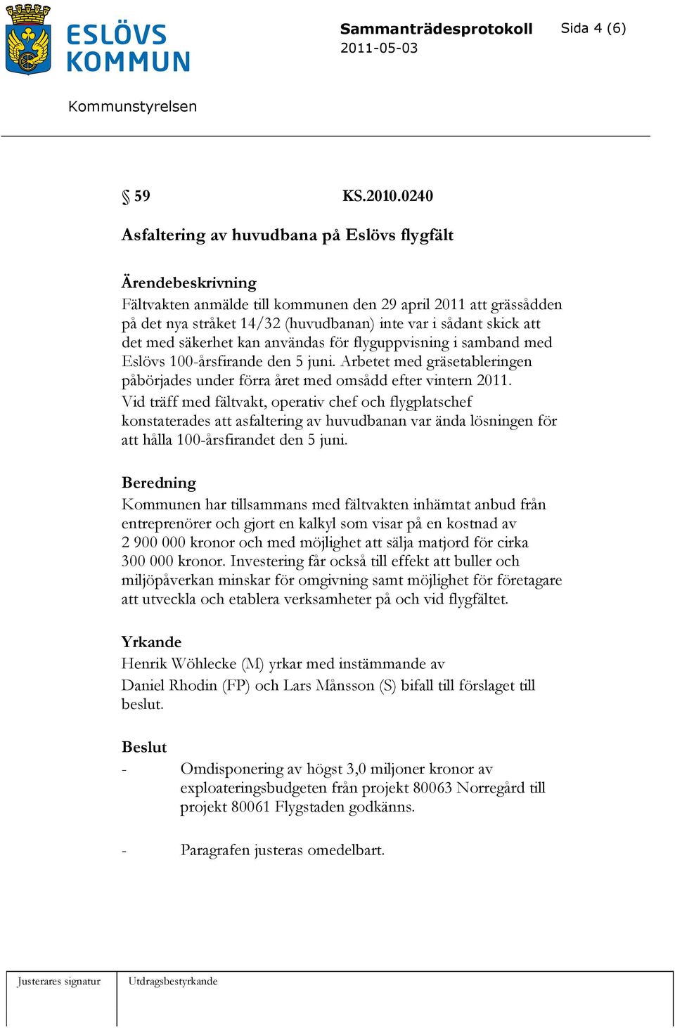 det med säkerhet kan användas för flyguppvisning i samband med Eslövs 100-årsfirande den 5 juni. Arbetet med gräsetableringen påbörjades under förra året med omsådd efter vintern 2011.