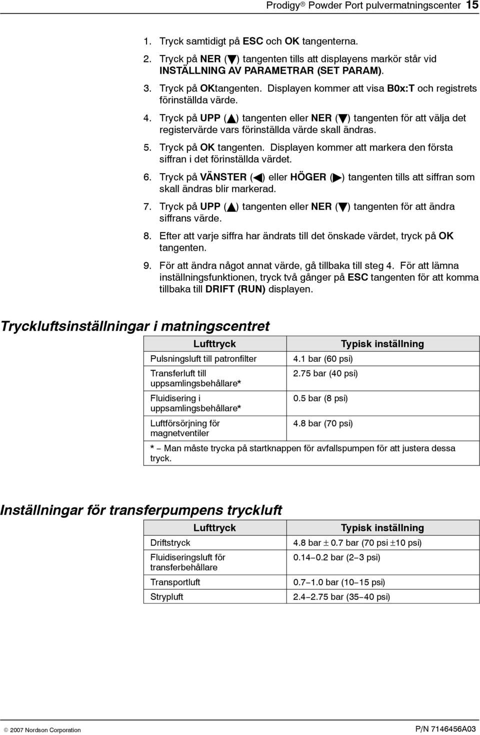 Tryck på UPP ( ) tangenten eller NER ( ) tangenten för att välja det registervärde vars förinställda värde skall ändras. 5. Tryck på OK tangenten.