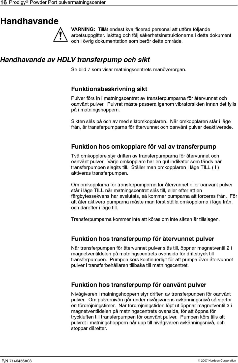 Handhavande av HDLV transferpump och sikt Se bild 7 som visar matningscentrets manöverorgan.