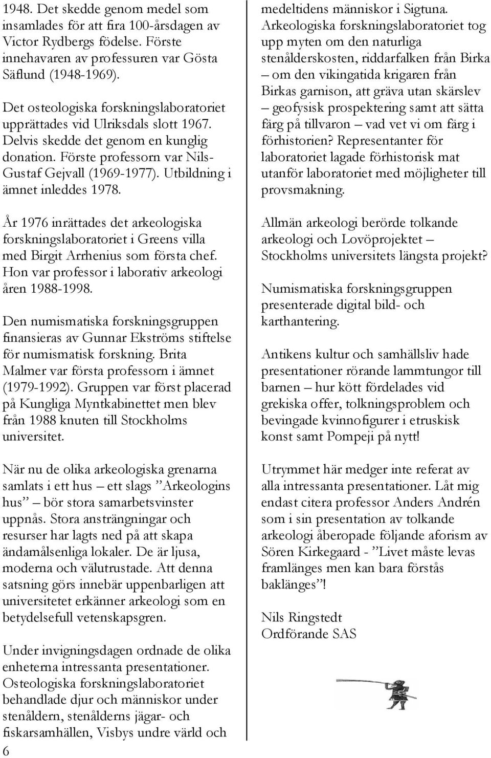 Utbildning i ämnet inleddes 1978. År 1976 inrättades det arkeologiska forskningslaboratoriet i Greens villa med Birgit Arrhenius som första chef.