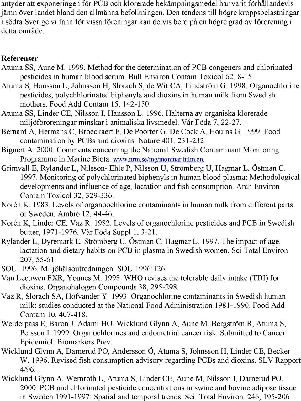 Method for the determination of PCB congeners and chlorinated pesticides in human blood serum. Bull Environ Contam Toxicol 62, 8-15. Atuma S, Hansson L, Johnsson H, Slorach S, de Wit CA, Lindström G.