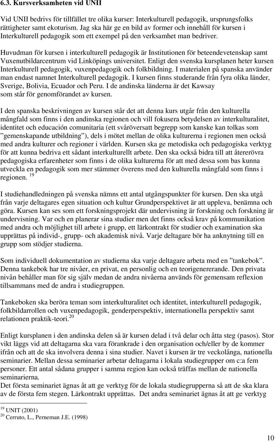 Huvudman för kursen i interkulturell pedagogik är Institutionen för beteendevetenskap samt Vuxenutbildarcentrum vid Linköpings universitet.