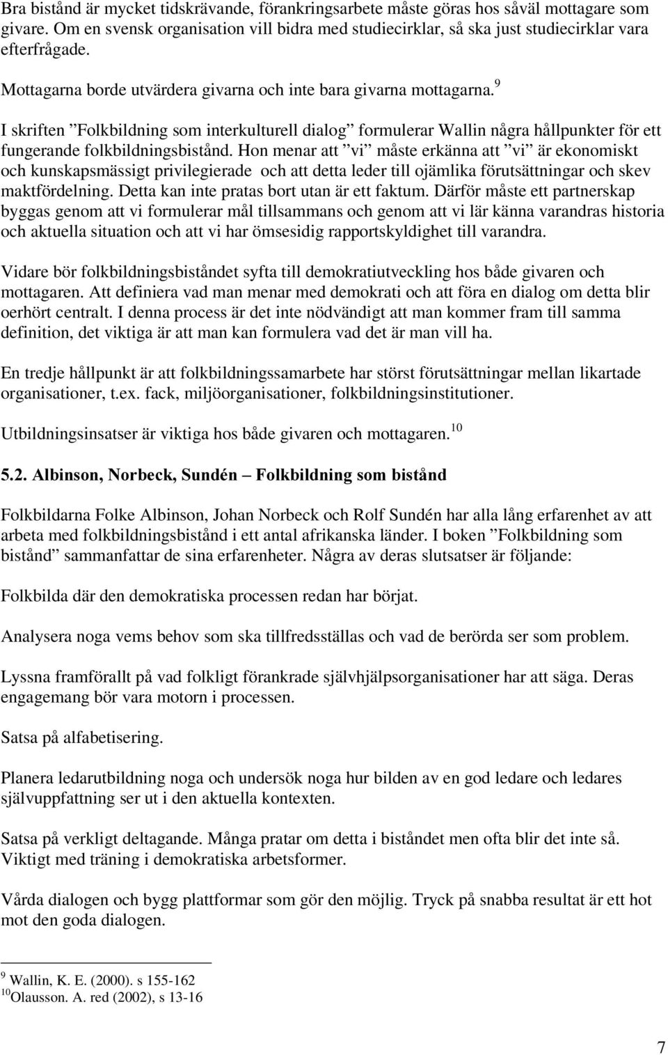 Hon menar att vi måste erkänna att vi är ekonomiskt och kunskapsmässigt privilegierade och att detta leder till ojämlika förutsättningar och skev maktfördelning.