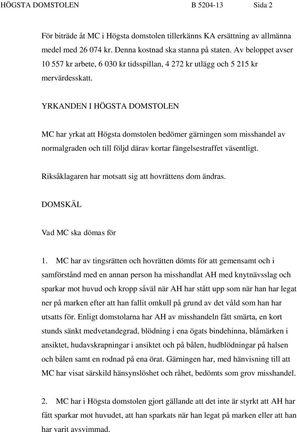 YRKANDEN I HÖGSTA DOMSTOLEN MC har yrkat att Högsta domstolen bedömer gärningen som misshandel av normalgraden och till följd därav kortar fängelsestraffet väsentligt.