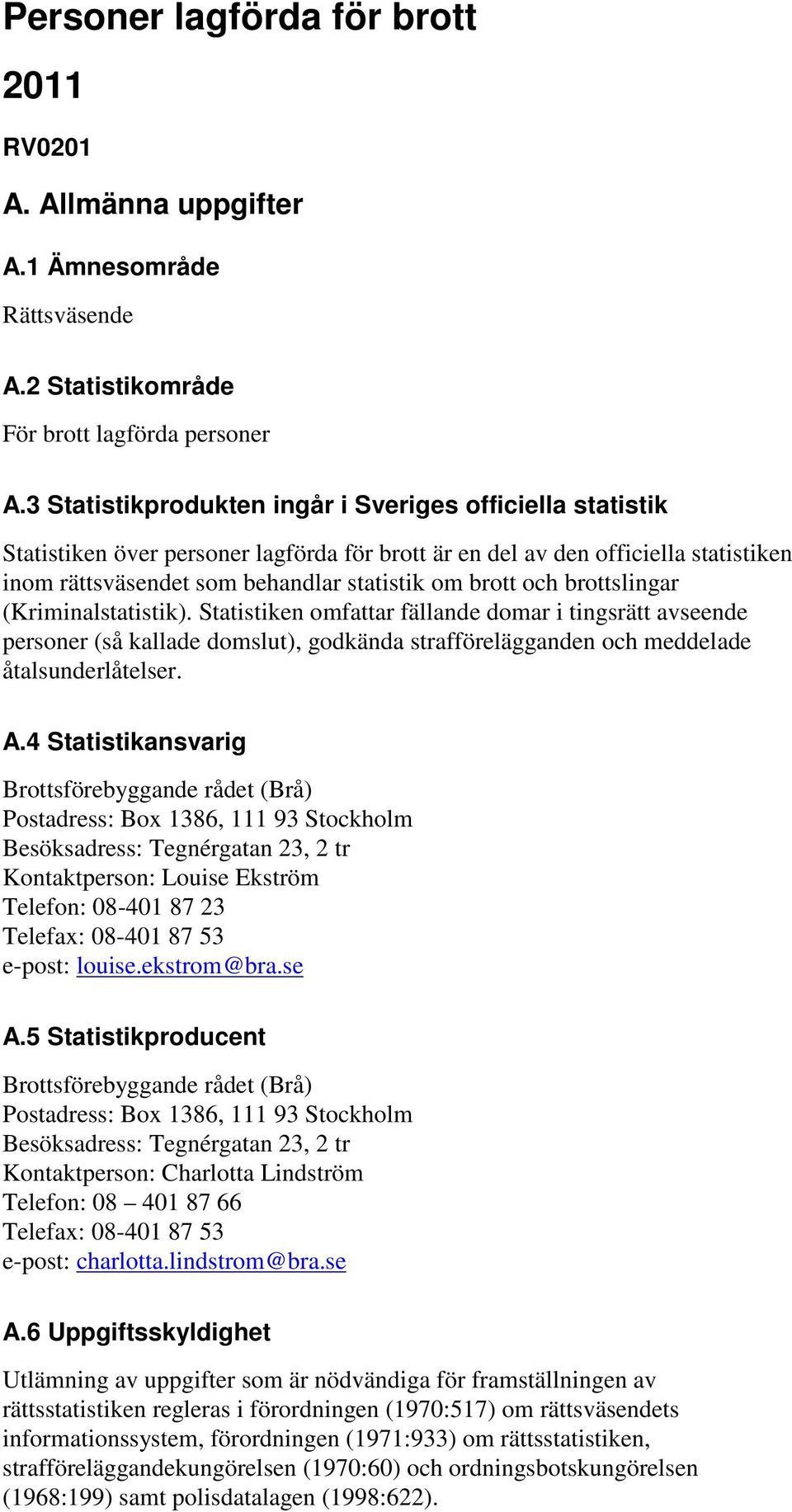 brottslingar (Kriminalstatistik). Statistiken omfattar fällande domar i tingsrätt avseende personer (så kallade domslut), godkända strafförelägganden och meddelade åtalsunderlåtelser. A.