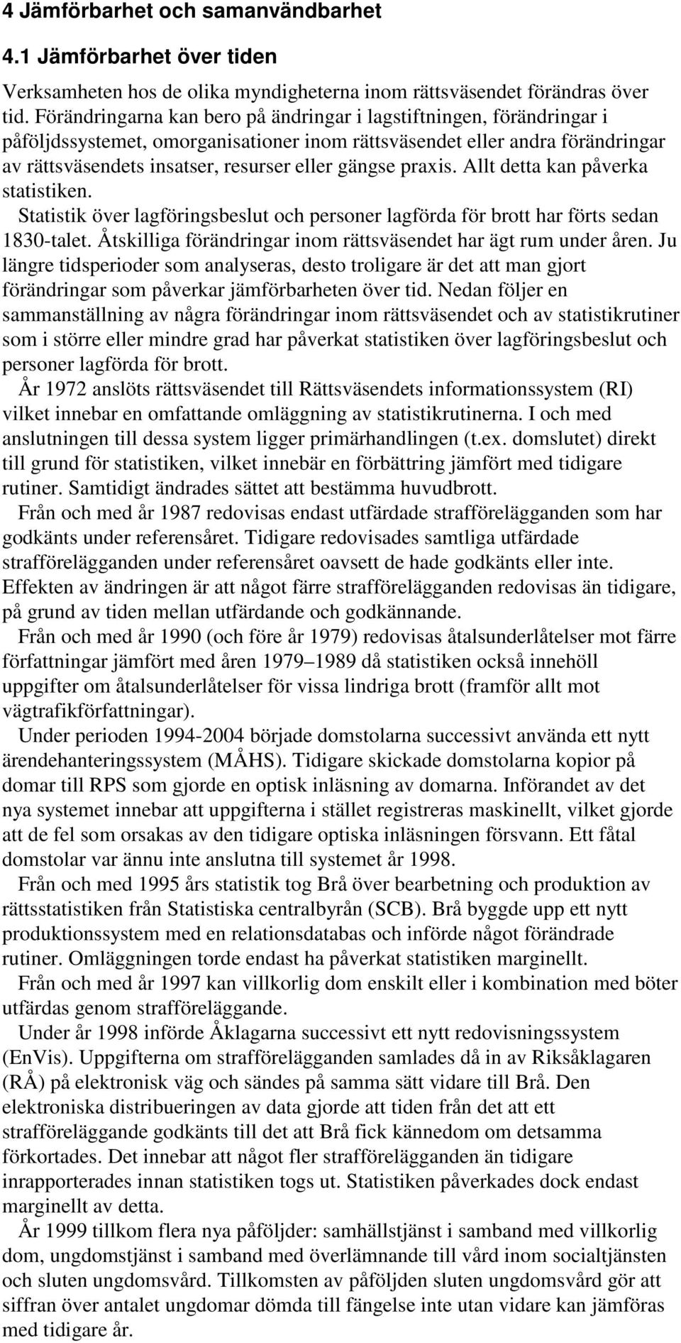 praxis. Allt detta kan påverka statistiken. Statistik över lagföringsbeslut och personer lagförda för brott har förts sedan 1830-talet.