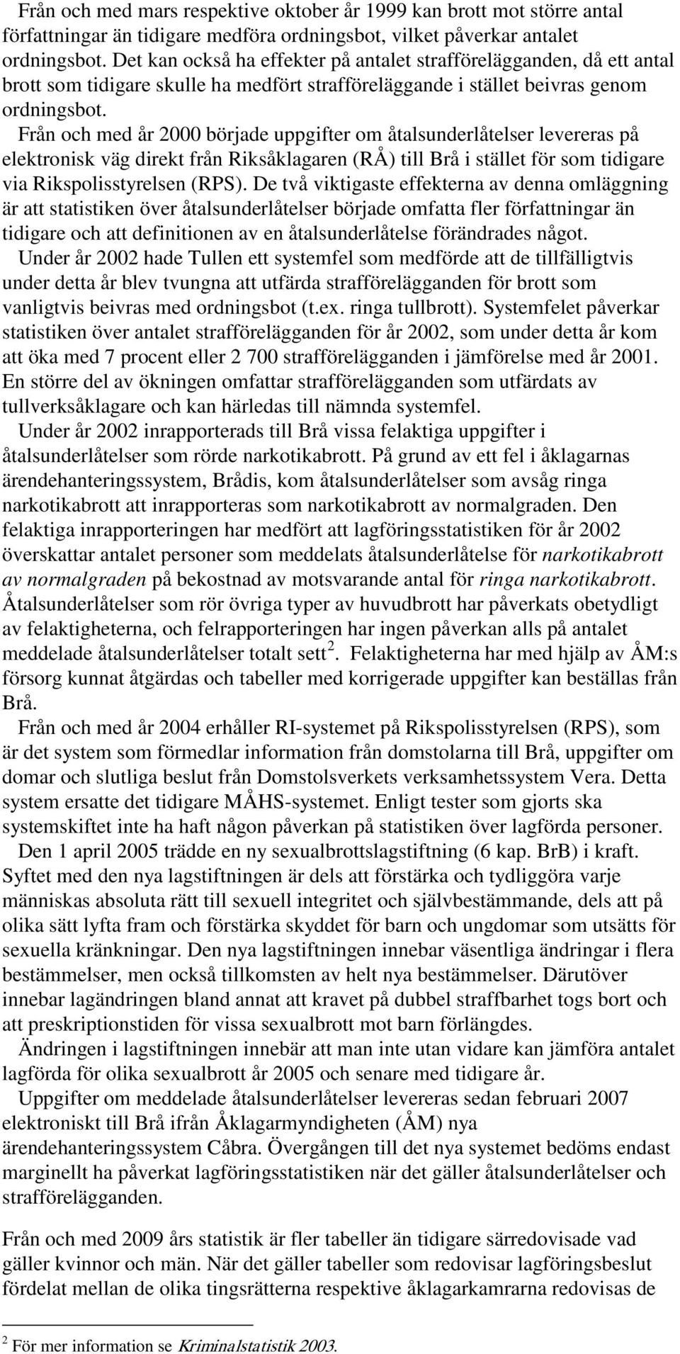 Från och med år 2000 började uppgifter om åtalsunderlåtelser levereras på elektronisk väg direkt från Riksåklagaren (RÅ) till Brå i stället för som tidigare via Rikspolisstyrelsen (RPS).