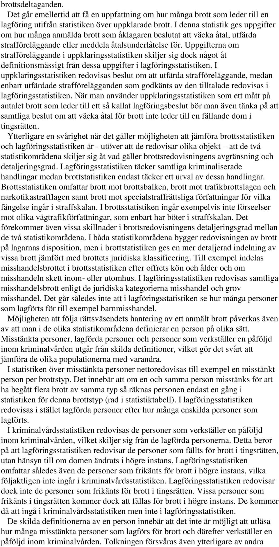 Uppgifterna om strafföreläggande i uppklaringsstatistiken skiljer sig dock något åt definitionsmässigt från dessa uppgifter i lagföringsstatistiken.
