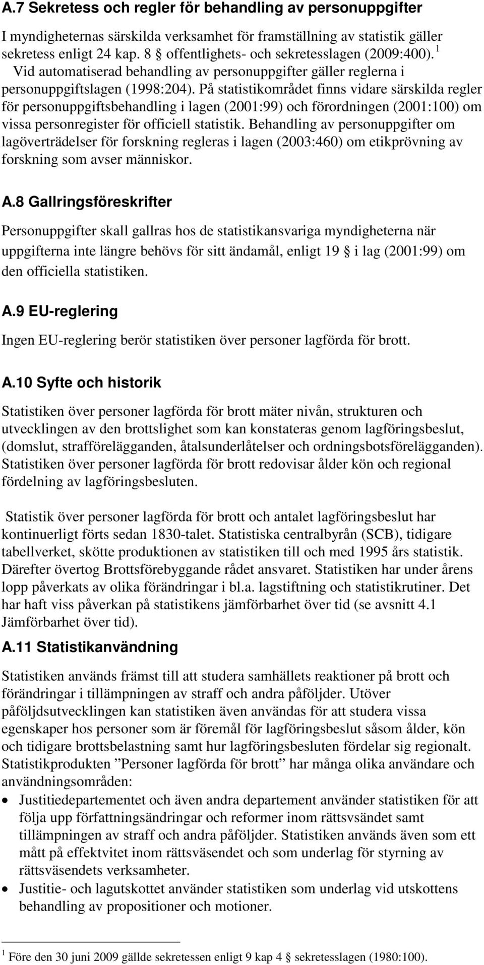 På statistikområdet finns vidare särskilda regler för personuppgiftsbehandling i lagen (2001:99) och förordningen (2001:100) om vissa personregister för officiell statistik.