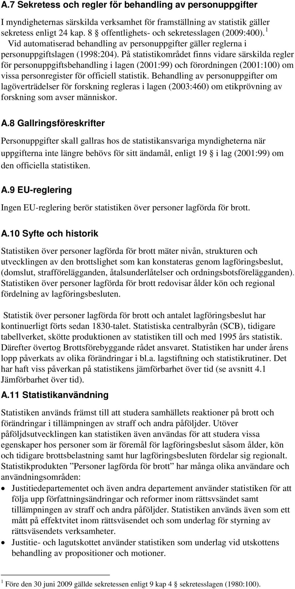 På statistikområdet finns vidare särskilda regler för personuppgiftsbehandling i lagen (2001:99) och förordningen (2001:100) om vissa personregister för officiell statistik.