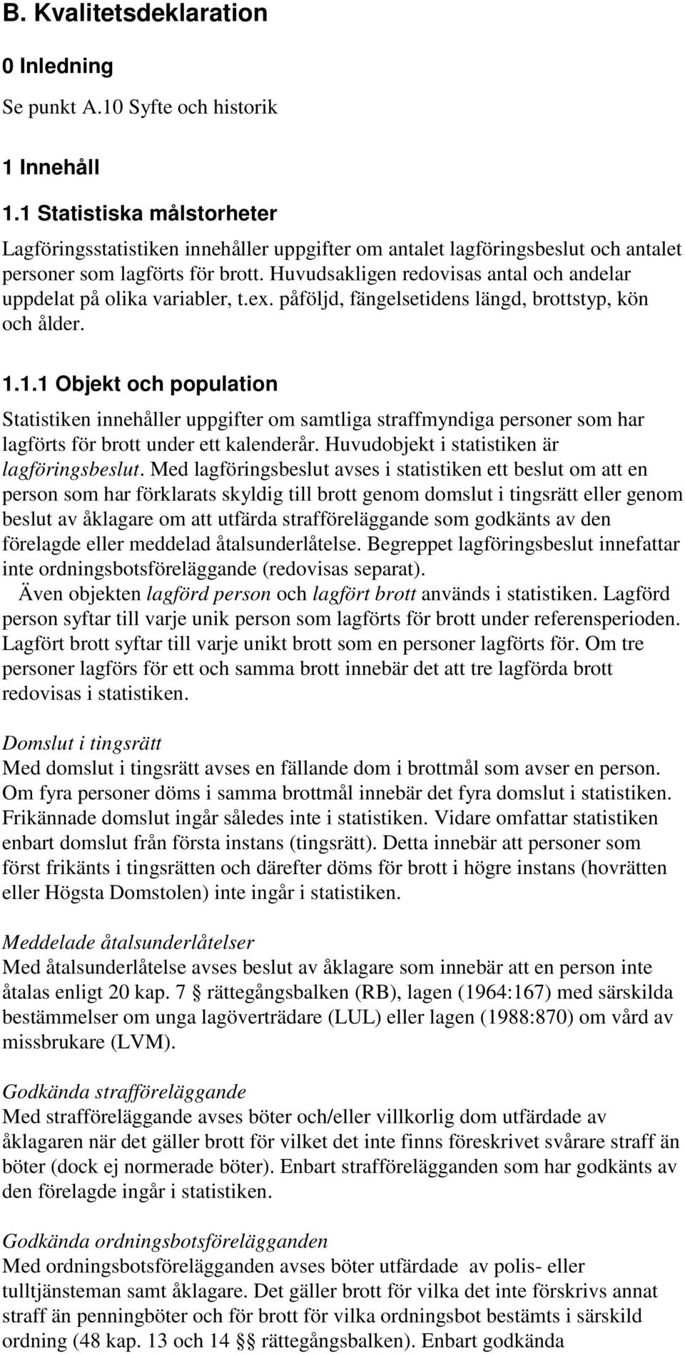 Huvudsakligen redovisas antal och andelar uppdelat på olika variabler, t.ex. påföljd, fängelsetidens längd, brottstyp, kön och ålder. 1.