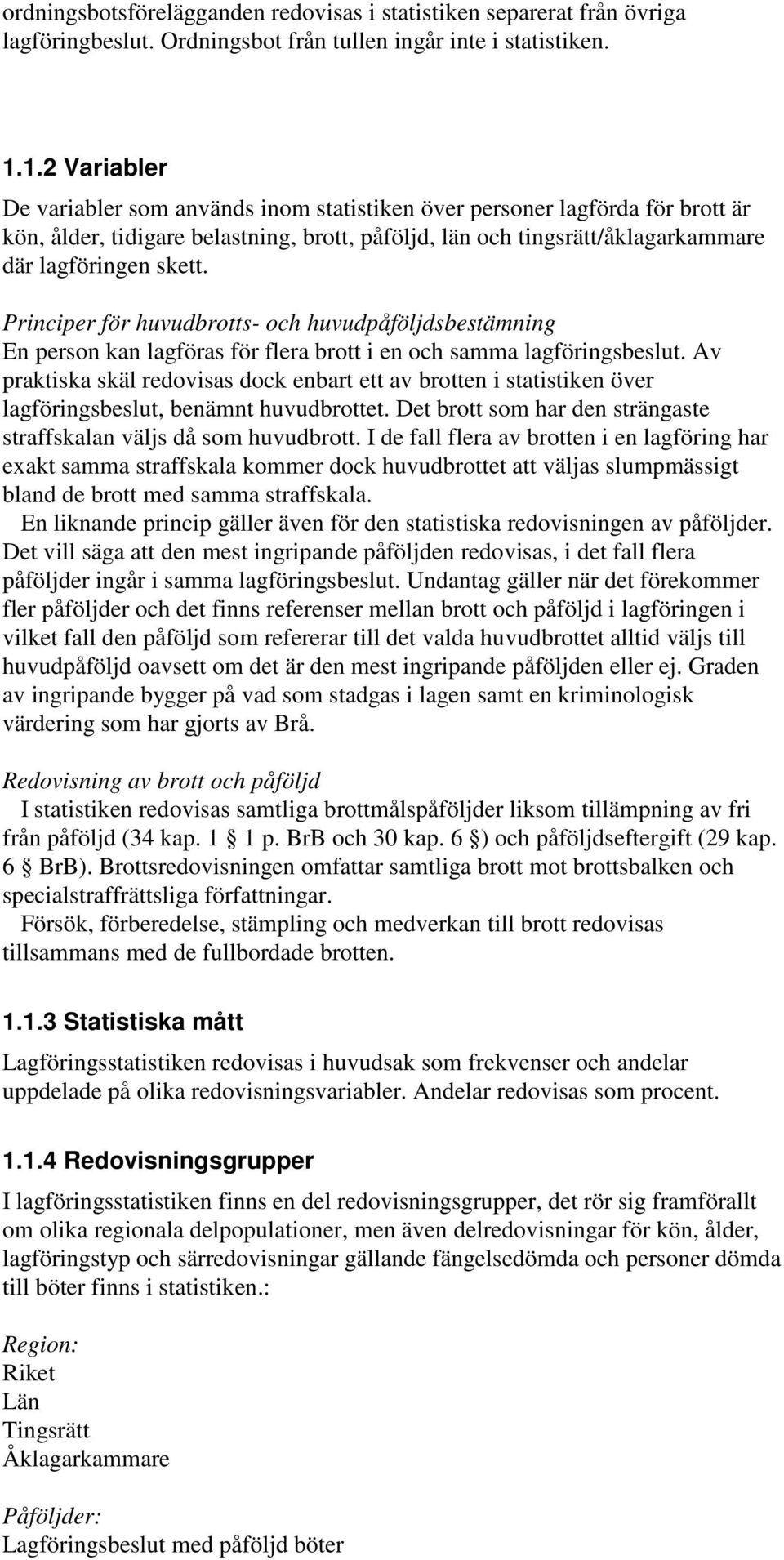 Principer för huvudbrotts- och huvudpåföljdsbestämning En person kan lagföras för flera brott i en och samma lagföringsbeslut.