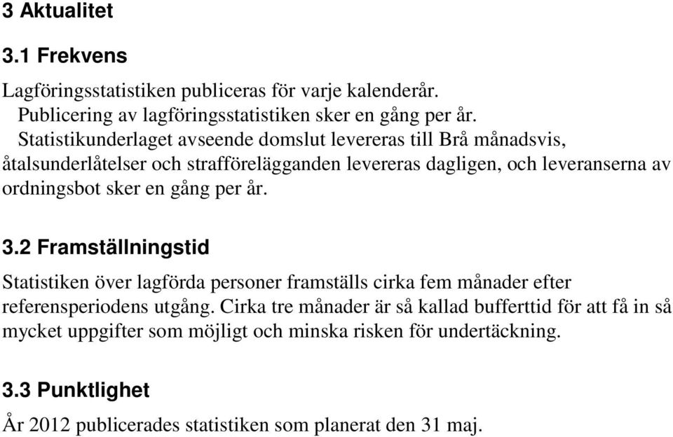 ordningsbot sker en gång per år. 3.2 Framställningstid Statistiken över lagförda personer framställs cirka fem månader efter referensperiodens utgång.