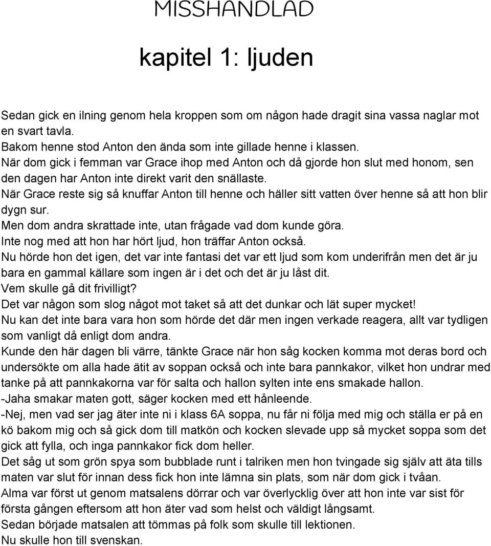 När Grace reste sig så knuffar Anton till henne och häller sitt vatten över henne så att hon blir dygn sur. Men dom andra skrattade inte, utan frågade vad dom kunde göra.