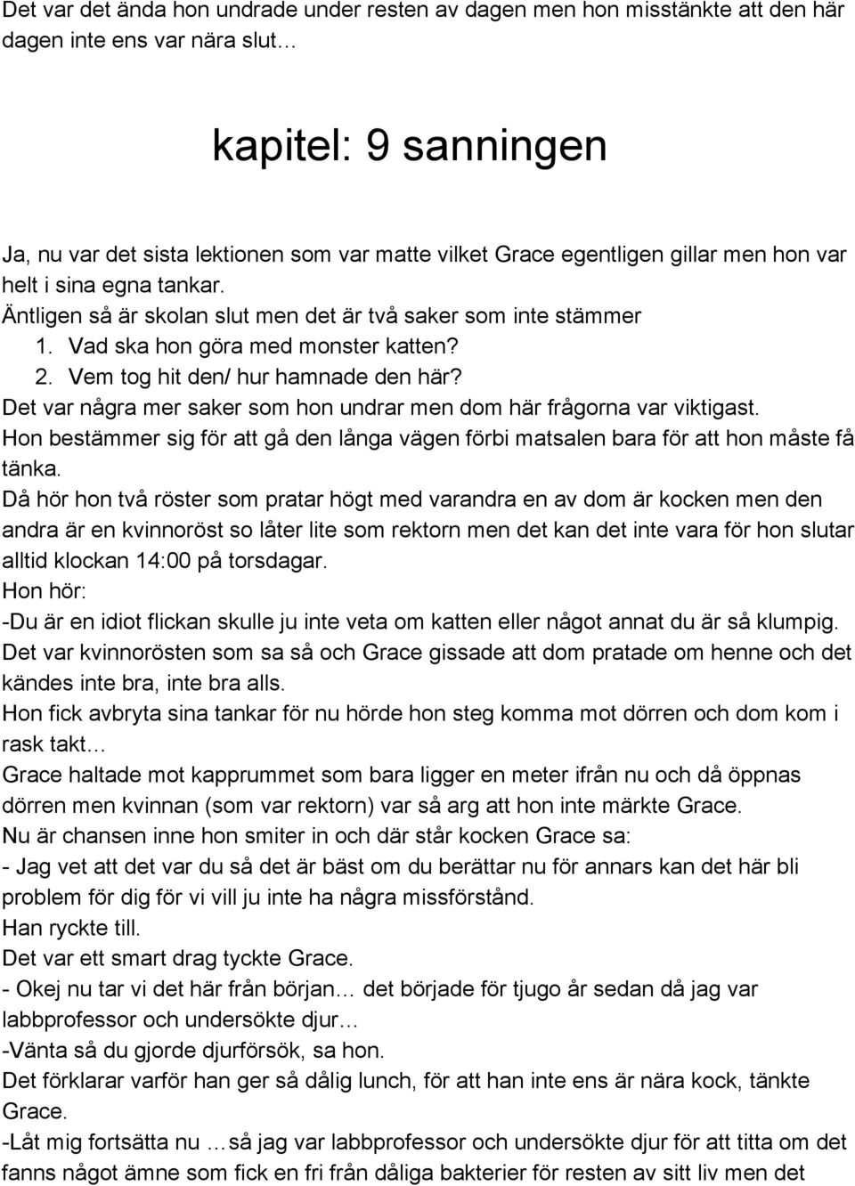 Det var några mer saker som hon undrar men dom här frågorna var viktigast. Hon bestämmer sig för att gå den långa vägen förbi matsalen bara för att hon måste få tänka.