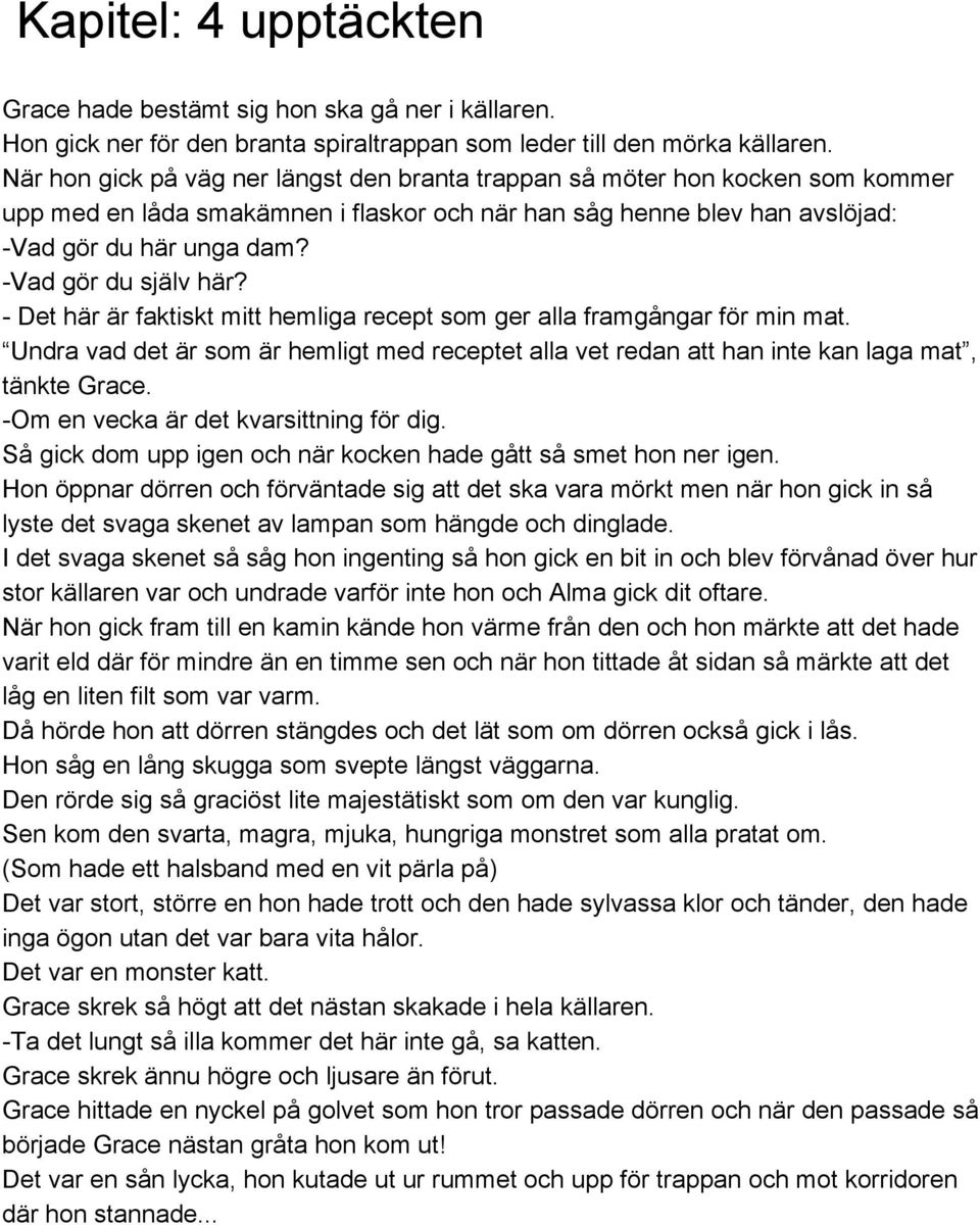 Vad gör du själv här? Det här är faktiskt mitt hemliga recept som ger alla framgångar för min mat. Undra vad det är som är hemligt med receptet alla vet redan att han inte kan laga mat, tänkte Grace.