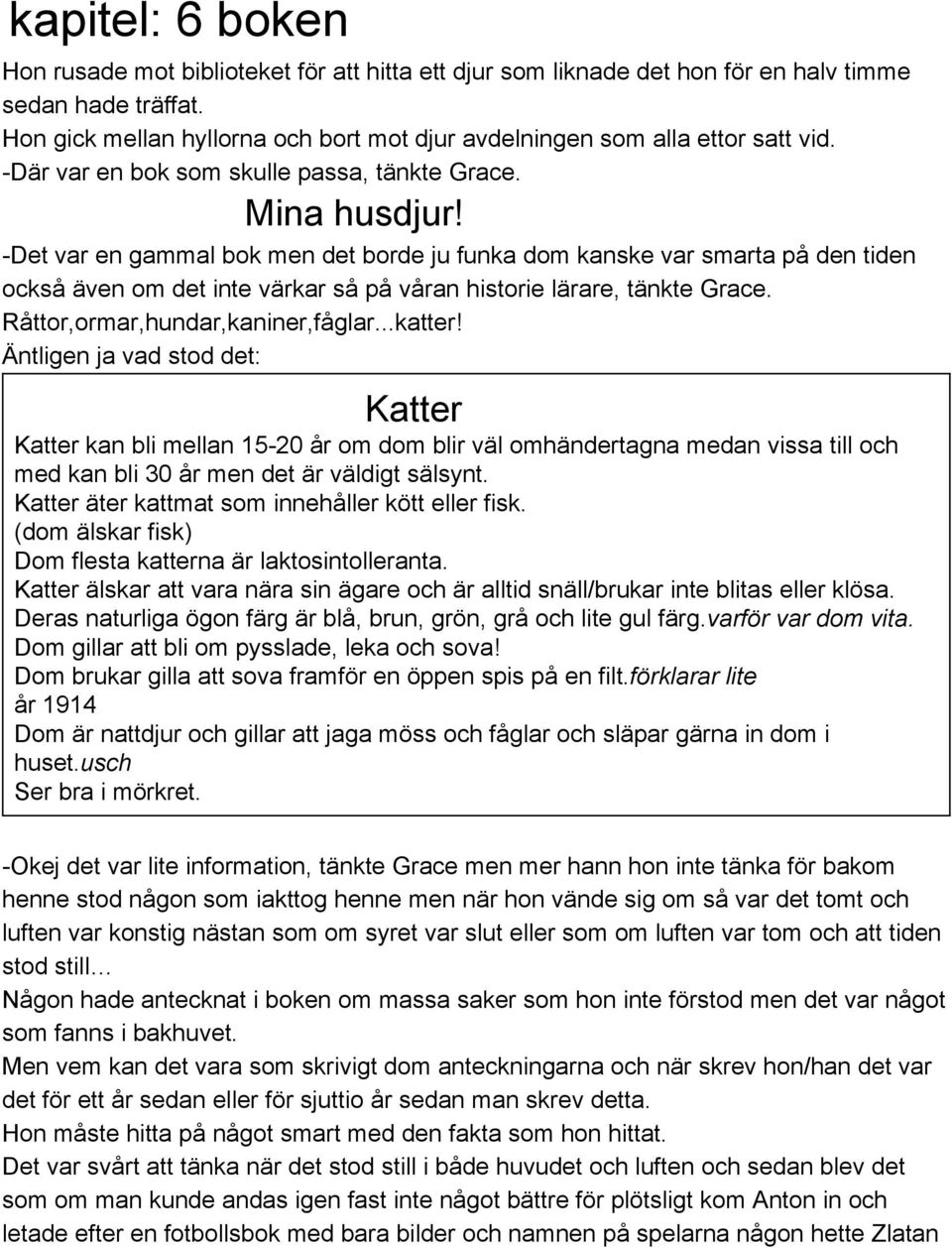 Det var en gammal bok men det borde ju funka dom kanske var smarta på den tiden också även om det inte värkar så på våran historie lärare, tänkte Grace. Råttor,ormar,hundar,kaniner,fåglar...katter!