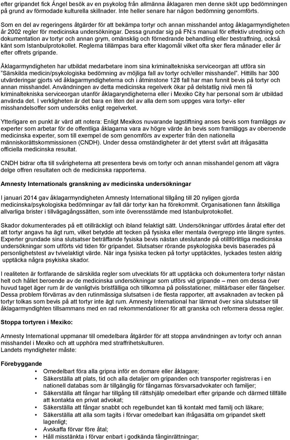 Dessa grundar sig på FN:s manual för effektiv utredning och dokumentation av tortyr och annan grym, omänsklig och förnedrande behandling eller bestraffning, också känt som Istanbulprotokollet.