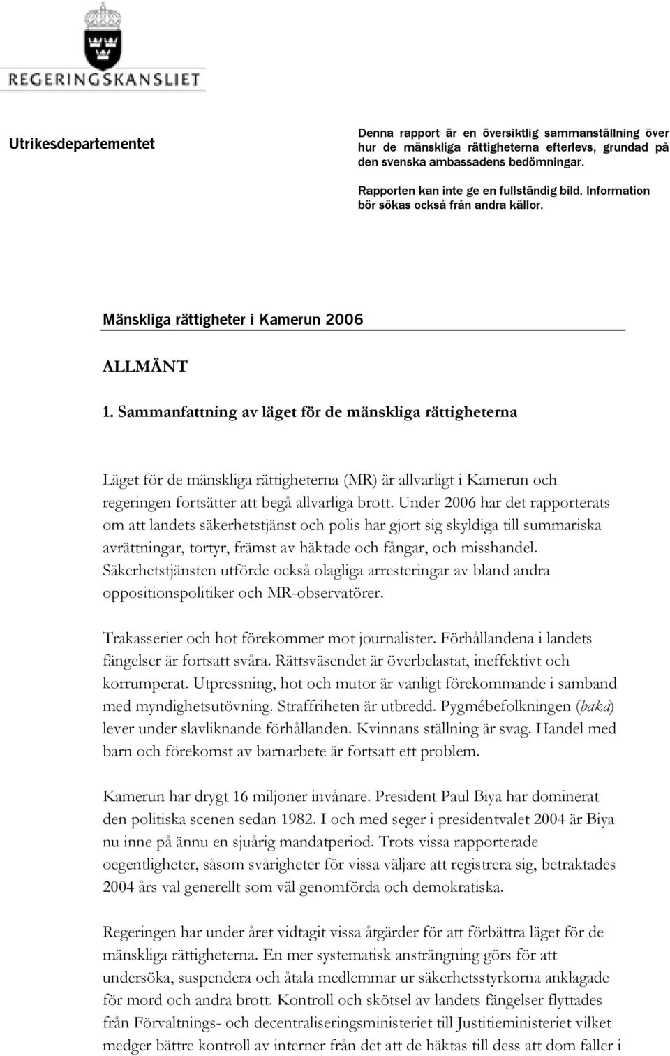 Sammanfattning av läget för de mänskliga rättigheterna Läget för de mänskliga rättigheterna (MR) är allvarligt i Kamerun och regeringen fortsätter att begå allvarliga brott.