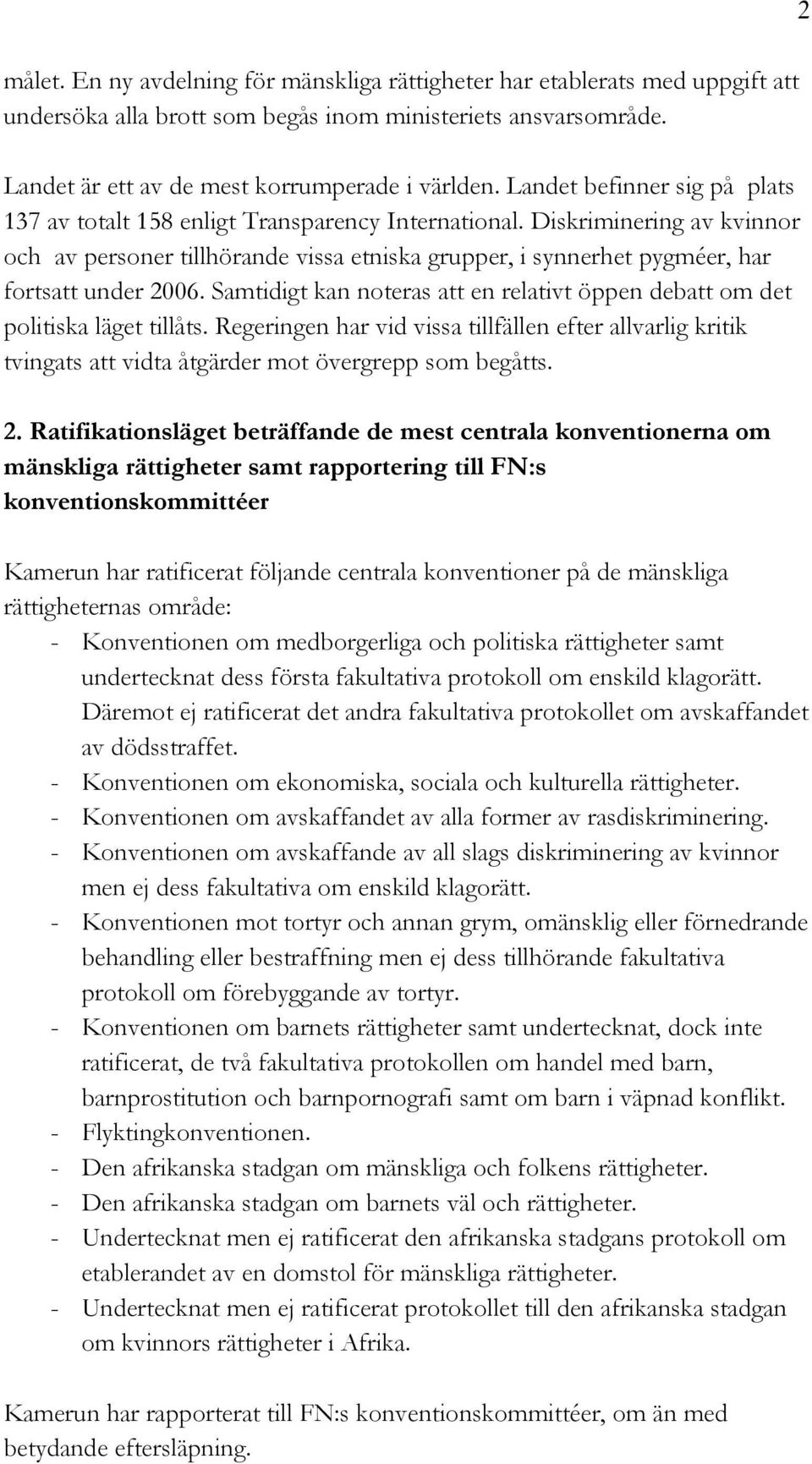 Diskriminering av kvinnor och av personer tillhörande vissa etniska grupper, i synnerhet pygméer, har fortsatt under 2006.